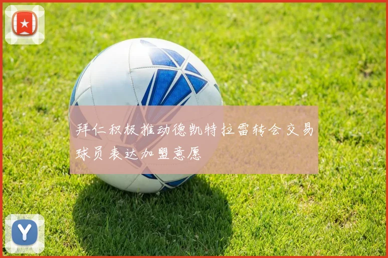 拜仁积极推动德凯特拉雷转会交易球员表达加盟意愿