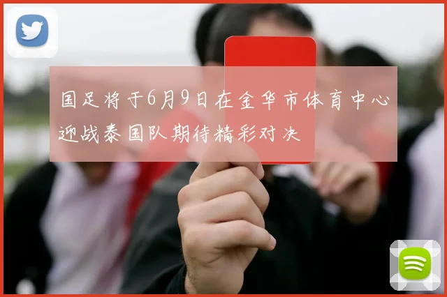 国足将于6月9日在金华市体育中心迎战泰国队期待精彩对决